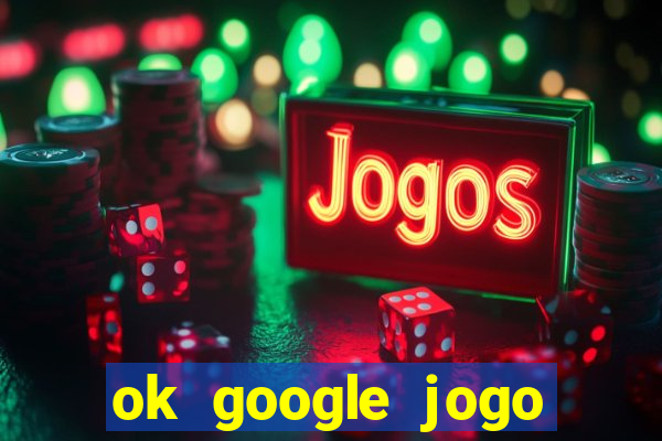 ok google jogo para ganhar dinheiro